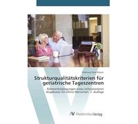 Strukturqualitätskriterien für geriatrische Tageszentren: Rahmenbedingungen eines teilstationären Angebotes für ältere Menschen. 2. Auflage