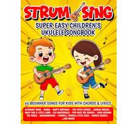 Strum & Sing - Super Easy Children's Ukulele Songbook: 60 Beginner Songs for Kids with Chords and Lyrics