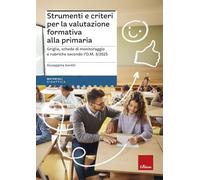 Strumenti e criteri per la valutazione formativa alla primaria. Griglie, schede di monitoraggio e rubriche secondo l'O.M. 1/2025