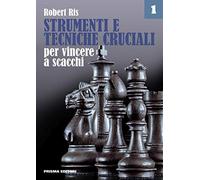 Strumenti e tecniche cruciali per vincere a scacchi. Vol. 1