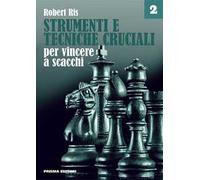 Strumenti e tecniche cruciali per vincere a scacchi. Vol. 2