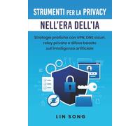 Strumenti per la privacy nell'era dell'IA: Strategie pratiche con VPN, DNS sicuri, relay privato e difese basate sull'intelligenza artificiale