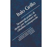 Strumenti pratici di diritto per diventare un cittadino consapevole: Gratuito patrocinio, regolamento condominiale, credito al consumo e negoziazione assistita: le tue tutele quotidiane