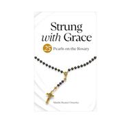 Strung with Grace: 25 Pearls on the Rosary