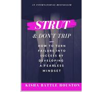Strut & Don't Trip: How to Turn Failure into Success by Developing a Fearless Mindset