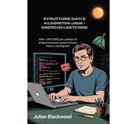 STRUTTURE DATI E ALGORITMI JAVA + ESERCIZI LEETCODE: DSA + LEETCODE per colloqui di programmazione: guide animate chiare e dettagliate!