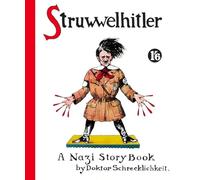 Struwwelhitler. A Nazi Story Book by Doktor Schrecklichkeit: A wartime parody of the famous Slovenly Peter or Shock Headed Peter (Struwwelpeter)