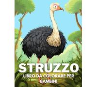 Struzzo Libro Da Colorare Per Bambini: +40 Disegni Di Struzzo Carini Divertenti E Facili Da Colorare Per Bambini, Ragazzi E Ragazze Che Amano Le Struzzo, Alleviano Lo Stress E Si Rilassano