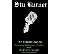 Stu Burner The Transmutation: The Mastery behind the art of making music