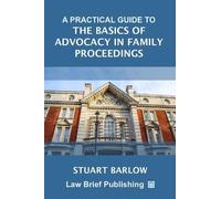 Stuart Barlow A Practical Guide to the Basics of Advocacy in Family (Tascabile)