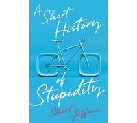 Stuart Jeffries A Short History of Stupidity (Copertina rigida)