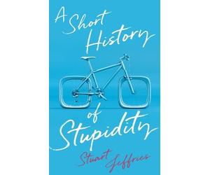 Stuart Jeffries A Short History of Stupidity (Copertina rigida)