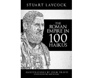 Stuart Laycock The Roman Empire in 100 Haikus (Tascabile)