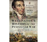 Wellington's History of the Peninsular War: Battling Napoleon in Iberia 1808-1814