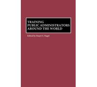 Stuart S. Nagel Training Public Administrators Around the Wor (Copertina rigida)