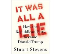 "[ Stuart Stevens]-[Era tutta una bugia: come il partito repubblicano è diventato Donald Trump]-[Copertina rigida]"