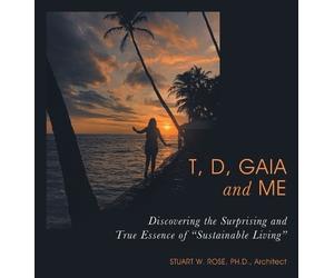 Stuart W Rose Architect T, D, Gaia and Me (Copertina rigida)