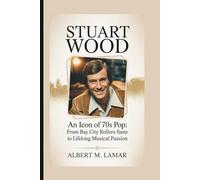 STUART WOOD BIOGRAPHY: An Icon of 70s Pop: From Bay City Rollers Fame to Lifelong Musical Passion