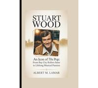 STUART WOOD BIOGRAPHY: An Icon of 70s Pop: From Bay City Rollers Fame to Lifelong Musical Passion
