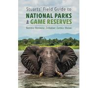 Stuarts' Field Guide to National Parks & Game Reserves: Namibia / Botswana / Zimbabwe / Zambia / Malawi