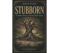STUBBORN: A Complete History of You Being Right Anyway