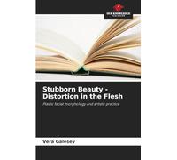 Stubborn Beauty - Distortion in the Flesh: Plastic facial morphology and artistic practice