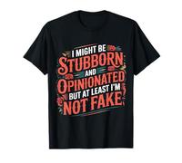 Stubborn Opinionated But Never Fake - Maglietta