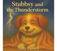 Stubbsy and the Thunderstorm: The Scruffy Jack Russell's Big Adventure |A Heartwarming Children’s Picture Book About Understanding Fear and Finding ... for Early and Young Readers | 36 Pages |