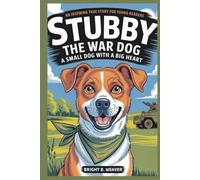 Stubby the War Dog: A Small Dog with a Big Heart: An Inspiring True Story for Young Readers