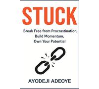 Stuck: Break Free from Procrastination, Build Momentum, Own Your Potential