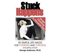 Stuck Happens: 95 Simple Life Hacks for Thinking and Thriving