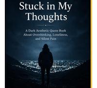 Stuck in My Thoughts: A Dark Aesthetic Quote Book About Overthinking, Loneliness, and Silent Pain