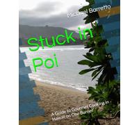 Stuck in Poi: A Guide to Gourmet Cooking in Hawaii on One Burner