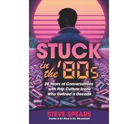 Stuck in the '80s: 20 Years of Conversations with Pop Culture Icons Who Defined a Decade