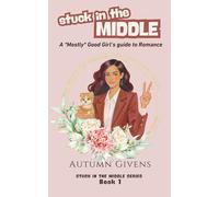 Stuck in the Middle: A *Mostly* Good Girl's Guide to Romance