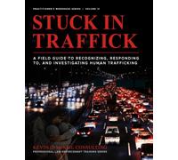 Stuck in Traffick: A Field Guide to Recognizing, Responding to, and Investigating Human Trafficking