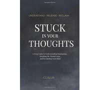 Stuck In Your Thoughts: A Deep Guide to Understanding Rumination, Breaking the Mental Loop, and Reclaiming Your Mind
