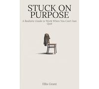 STUCK ON PURPOSE: A Realistic Guide to Work When You Can't Just Quit