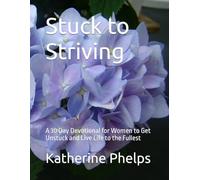 Stuck to Striving: A 30 Day Devotional for Women to Get Unstuck and Live a Full Life