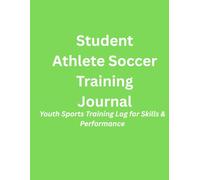 Student Athlete Soccer Training Journal: Youth Sports Training Log for Skills & Performance