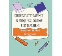 Student Attendance & Progress Log Book for Teachers: A Comprehensive Teacher’s Attendance and Academic Log for Tracking Student Attendance, Behavior, ... and Monitoring Academic Progress