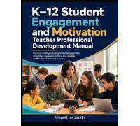 Student Engagement and Motivation for K-12 Teachers: Practical Strategies to Diagnose Disengagement, Strengthen Classroom Culture, and Develop Confident, Self-Directed Learners