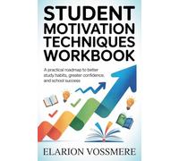 Student Motivation Techniques Workbook: A Practical Roadmap to Better Study Habits, Greater Confidence, and School Success