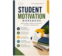 Student Motivation Techniques Workbook: Build Confidence, Improve Concentration, and Achieve Academic Success