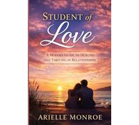 STUDENT OF LOVE: A Modern Guide to Healing and Thriving in Relationships