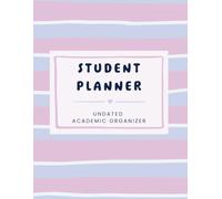Student Planner: Undated Academic Organizer for High School Students with Monthly & Weekly Pages, Class Schedule and Study Planning