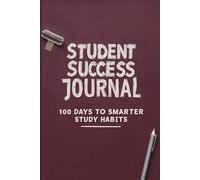Student Success Journal: 100 Days to Smarter Study Habits: A Guided Planner for Better Focus, Discipline & Academic Growth