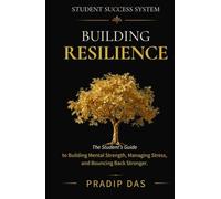 Student Success System: Building Resilience: The Student's Guide to Building Mental Strength, Managing Stress, and Bouncing Back Stronger.