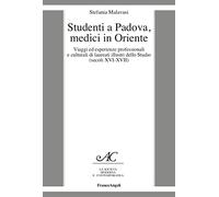 Studenti a Padova, medici in Oriente. Viaggi ed esperienze professionali e culturali di laureati illustri dello Studio (secoli XVI-XVII)