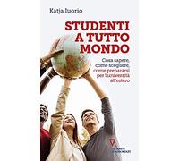 Studenti a tutto mondo. Cosa sapere, come scegliere, come prepararsi per l'università all'estero